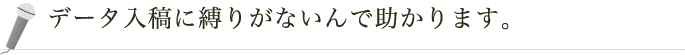 データ入稿に縛りがないんで助かります。