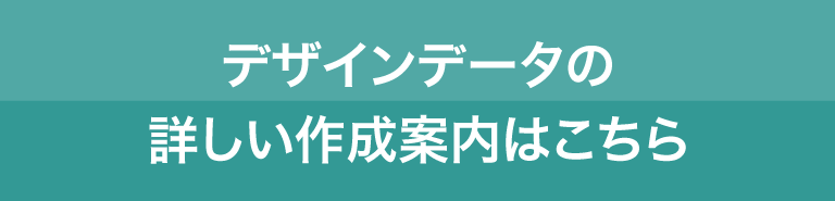 デザインデータの詳しい作成案内はこちら