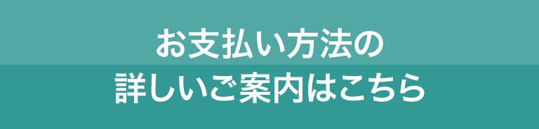 お支払い方法の詳しいご案内はこちら